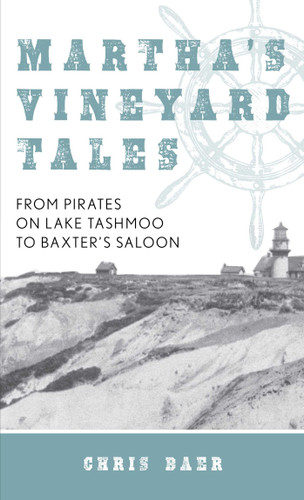 Martha's Vineyard Tales: From Pirates on Lake Tashmoo to Baxter's Saloon book cover by Chris Baer