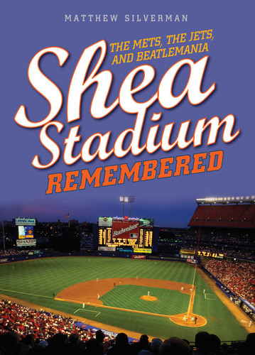 Shea Stadium Remembered: The Mets, the Jets, and Beatlemania book cover by Matthew Silverman