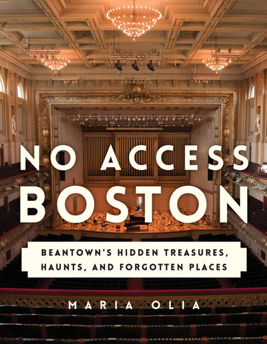No Access Boston: Beantown's Hidden Treasures, Haunts, and Forgotten Places book cover by Maria Olia