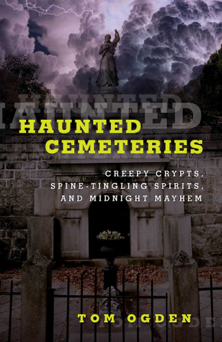 Haunted Cemeteries: Creepy Crypts, Spine-Tingling Spirits, And Midnight Mayhem (Haunted Series) book cover by Tom Ogden