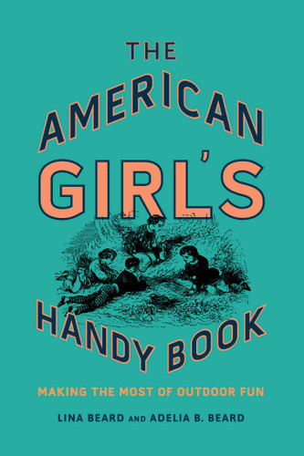 The American Girl's Handy Book: Making the Most of Outdoor Fun book cover by Lina Beard, Adelia B. Beard