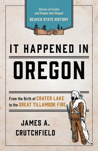 It Happened In Oregon: Stories of Events and People that Shaped Beaver State History (It Happened In Series) book cover by James A. Crutchfield