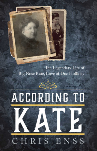 According to Kate: The Legendary Life of Big Nose Kate, Love of Doc Holliday book cover by Chris Enss