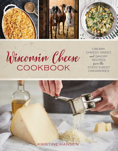 Wisconsin Cheese Cookbook: Creamy, Cheesy, Sweet, and Savory Recipes from the State's Best Creameries book cover by Kristine Hansen