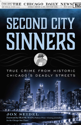 Second City Sinners: True Crime from Historic Chicago's Deadly Streets book cover by Jon Seidel