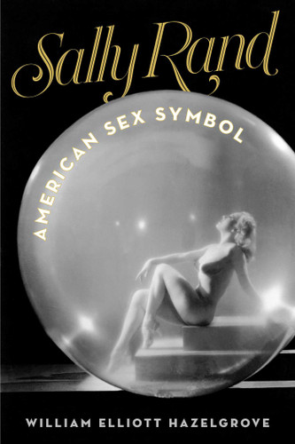 Sally Rand: American Sex Symbol book cover by William Elliott Hazelgrove