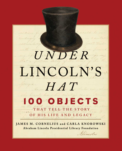 Under Lincoln's Hat: 100 Objects That Tell the Story of His Life and Legacy book cover by Abraham Lincoln Presidential Library Foundation