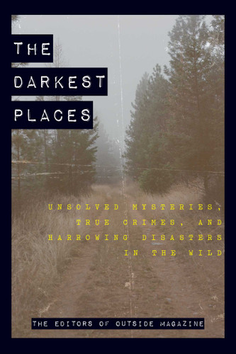 The Darkest Places: Unsolved Mysteries, True Crimes, and Harrowing Disasters in the Wild book cover by The Editors of Outside Magazine