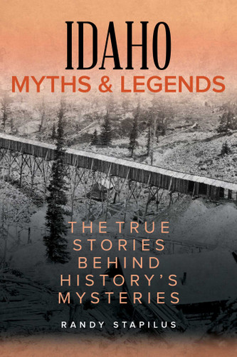 Idaho Myths and Legends: The True Stories Behind History's Mysteries (Myths and Mysteries Series) book cover by Randy Stapilus