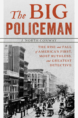 The Big Policeman: The Rise and Fall of America's First, Most Ruthless, and Greatest Detective book cover by J. North Conway