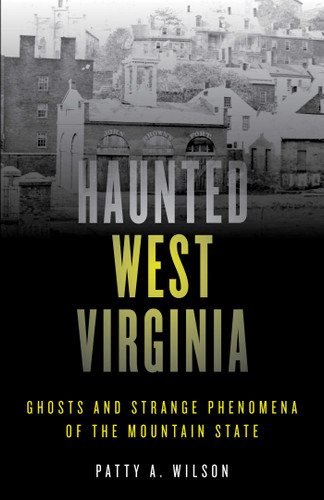 Haunted West Virginia: Ghosts and Strange Phenomena of the Mountain State (Haunted Series) book cover by Patty A. Wilson