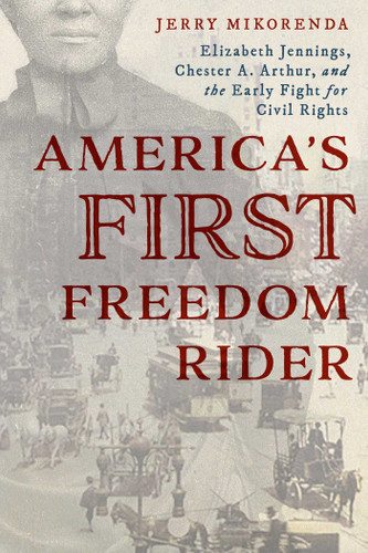America's First Freedom Rider: Elizabeth Jennings, Chester A. Arthur, and the Early Fight for Civil Rights book cover by Jerry Mikorenda