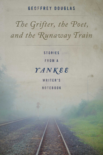 The Grifter, the Poet, and the Runaway Train: Stories from a Yankee Writer's Notebook book cover by Geoffrey Douglas