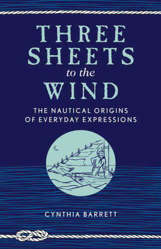 Three Sheets to the Wind: The Nautical Origins of Everyday Expressions book cover by Cynthia Barrett