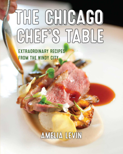 The Chicago Chef's Table: Extraordinary Recipes from the Windy City (Chef's Table) book cover by Amelia Levin