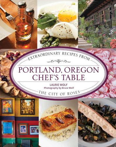 Portland, Oregon Chef's Table: Extraordinary Recipes From the City of Roses (Chef's Table) book cover by Laurie Wolf