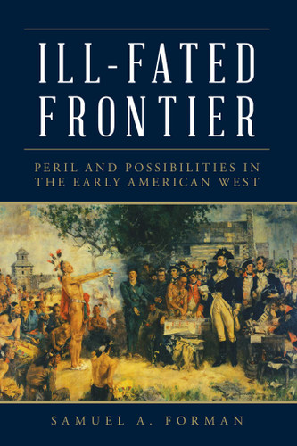 Ill-Fated Frontier: Peril and Possibilities in the Early American West book cover by Samuel Forman