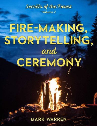 Fire-Making, Storytelling, and Ceremony: Secrets of the Forest book cover by Mark Warren