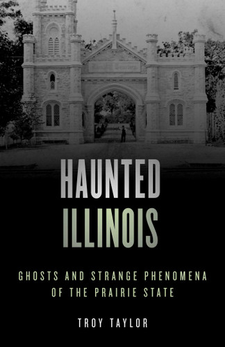 Haunted Illinois: Ghosts and Strange Phenomena of the Prairie State (Haunted Series) book cover by Troy Taylor