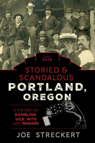 Storied & Scandalous Portland, Oregon: A History of Gambling, Vice, Wits, and Wagers book cover by Joe Streckert
