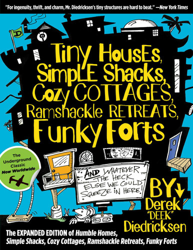 Tiny Houses, Simple Shacks, Cozy Cottages, Ramshackle Retreats, Funky Forts: And Whatever the Heck Else We Could Squeeze in Here book cover by Derek Diedricksen