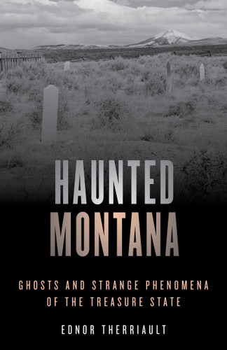 Haunted Montana: Ghosts and Strange Phenomena of the Treasure State (Haunted Series) book cover by Ednor Therriault