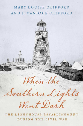 When the Southern Lights Went Dark: The Lighthouse Establishment during the Civil War book cover by Mary Louise Clifford, J. Candace Clifford