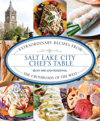 Salt Lake City Chef's Table: Extraordinary Recipes from The Crossroads of the West (Chef's Table) book cover by Becky Rosenthal, Josh Rosenthal
