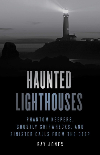 Haunted Lighthouses: Phantom Keepers, Ghostly Shipwrecks, and Sinister Calls from the Deep (Haunted) book cover by Ray Jones