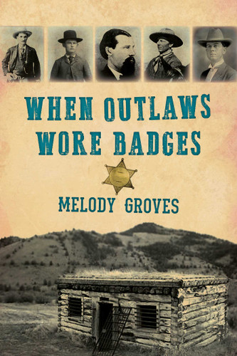 When Outlaws Wore Badges book cover by Melody Groves