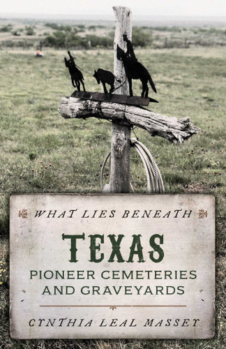 What Lies Beneath: Texas Pioneer Cemeteries and Graveyards book cover by Cynthia Leal Massey
