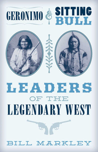Geronimo and Sitting Bull: Leaders of the Legendary West book cover by Bill Markley