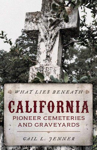 What Lies Beneath: California Pioneer Cemeteries and Graveyards book cover by Gail L. Jenner