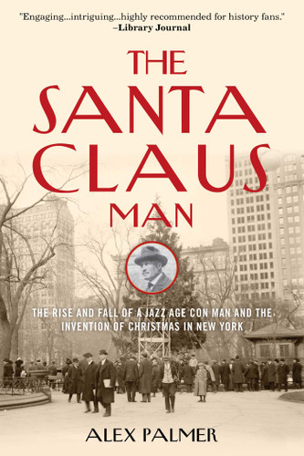 The Santa Claus Man: The Rise and Fall of a Jazz Age Con Man and the Invention of Christmas in New York book cover by Alex Palmer
