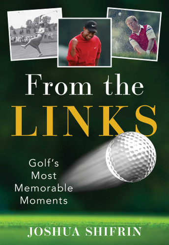 From the Links: Golf's Most Memorable Moments book cover by Joshua Shifrin