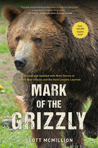 Mark of the Grizzly: Revised And Updated With More Stories Of Recent Bear Attacks And The Hard Lessons Learned book cover by Scott Mcmillion
