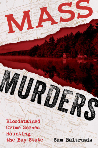Mass Murders: Bloodstained Crime Scenes Haunting the Bay State book cover by Sam Baltrusis
