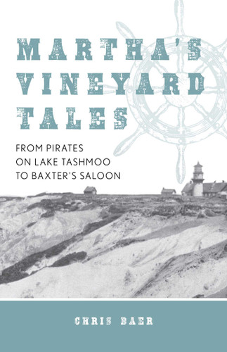 Martha's Vineyard Tales: From Pirates on Lake Tashmoo to Baxter's Saloon book cover by Chris Baer