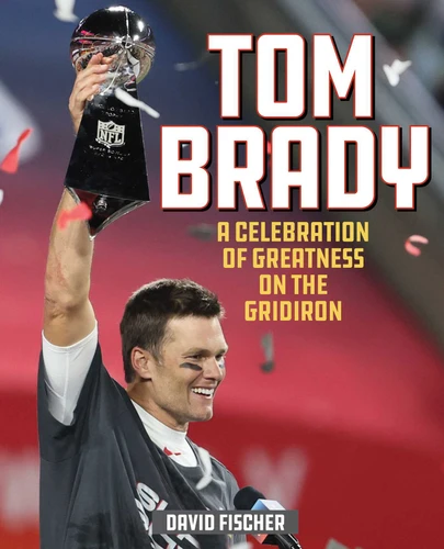 Tom Brady: A Celebration of Greatness on the Gridiron book cover by David Fischer