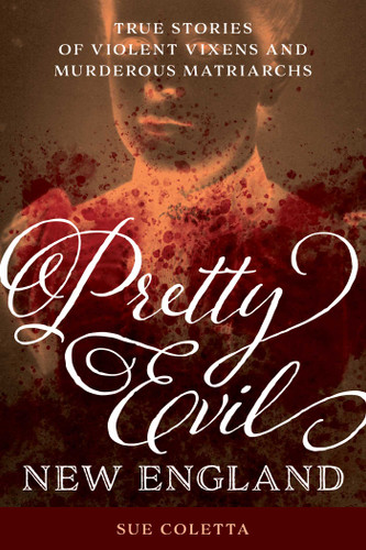 Pretty Evil New England: True Stories of Violent Vixens and Murderous Matriarchs book cover by Sue Coletta