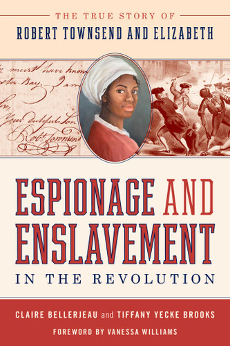 Espionage and Enslavement in the Revolution: The True Story of Robert Townsend and Elizabeth book cover by Claire Bellerjeau, Tiffany Yecke Brooks