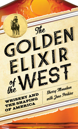 The Golden Elixir of the West: Whiskey and the Shaping of America book cover by Sherry Monahan, Jane Perkins