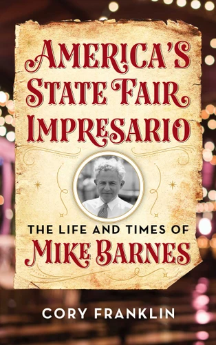 America's State Fair Impresario: The Life and Time of Mike Barnes book cover by Cory M. Franklin