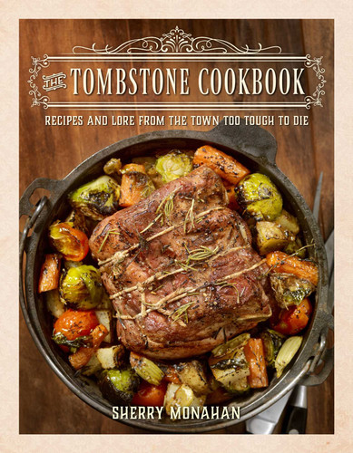 Tombstone Cookbook: Recipes and Lore from the Town Too Tough to Die book cover by Sherry Monahan
