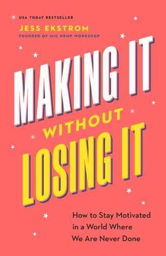 Making It Without Losing It: How to Stay Motivated in a World Where We Are Never Done book cover by Jess Ekstrom