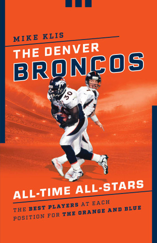 The Denver Broncos All-Time All-Stars: The Best Players at Each Position for the Orange and Blue (All-Time All-Stars) book cover by Mike Klis