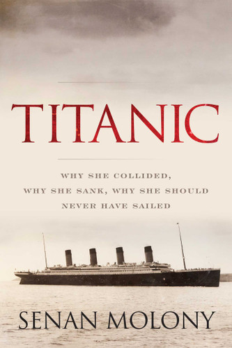 Titanic: Why She Collided, Why She Sank, Why She Should Never Have Sailed book cover by Senan Molony