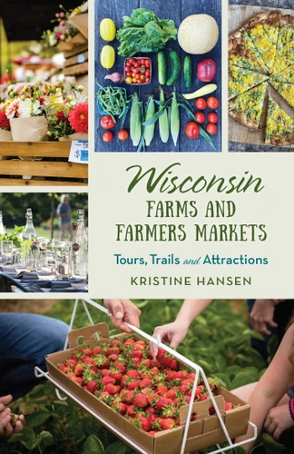 Wisconsin Farms and Farmers Markets: Tours, Trails and Attractions (Farms and Farmers Markets) book cover by Kristine Hansen