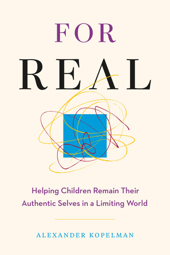 For Real: Helping Children Remain Their Authentic Selves in a Limiting World book cover by Alexander Kopelman