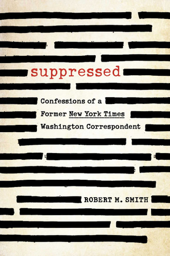 Suppressed: Confessions of a Former New York Times Washington Correspondent book cover by Robert M. Smith